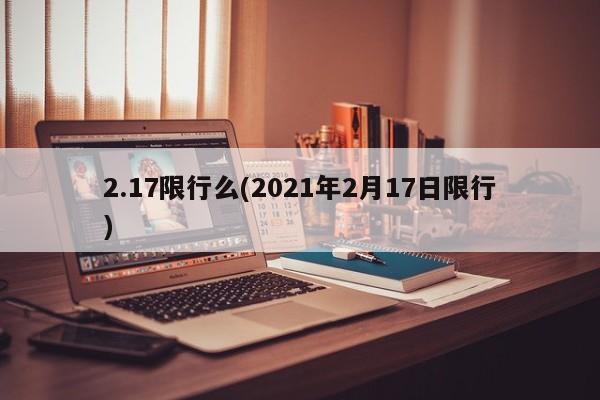 2.17限行么(2021年2月17日限行)