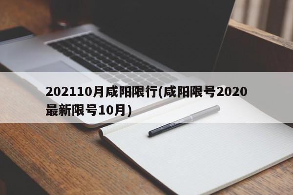 202110月咸阳限行(咸阳限号2020最新限号10月)