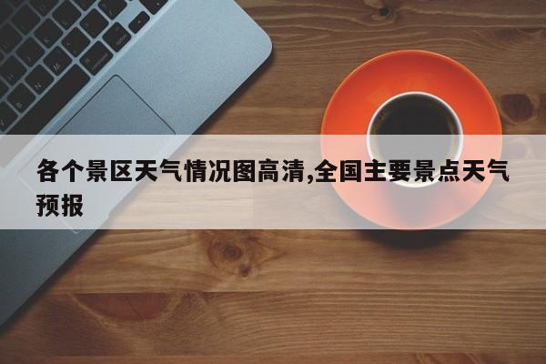 各个景区天气情况图高清,全国主要景点天气预报 第1张