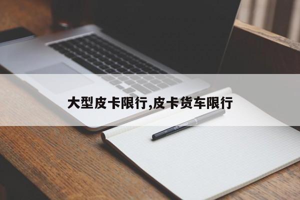 大型皮卡限行,皮卡货车限行