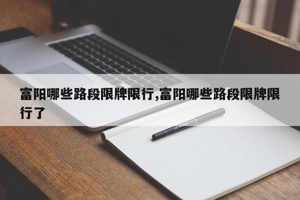 富阳哪些路段限牌限行,富阳哪些路段限牌限行了 第1张