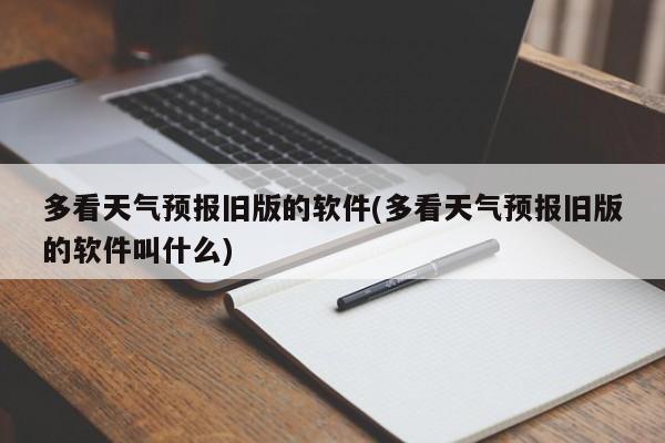 多看天气预报旧版的软件(多看天气预报旧版的软件叫什么) 第1张