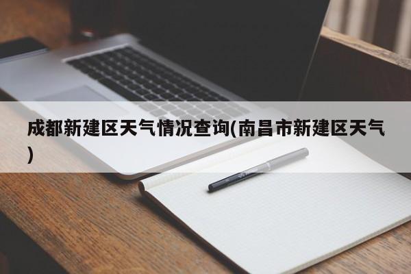 成都新建区天气情况查询(南昌市新建区天气) 第1张
