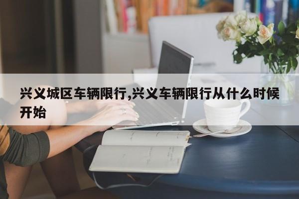 兴义城区车辆限行,兴义车辆限行从什么时候开始 第1张