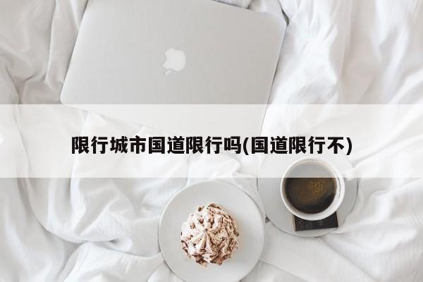 限行城市国道限行吗(国道限行不)
