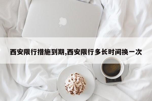 西安限行措施到期,西安限行多长时间换一次 第1张