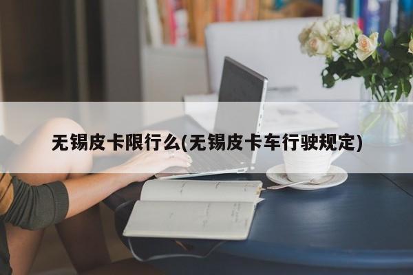 无锡皮卡限行么(无锡皮卡车行驶规定) 第1张