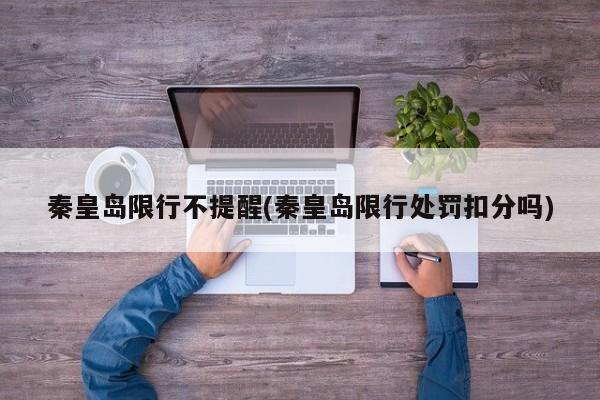 秦皇岛限行不提醒(秦皇岛限行处罚扣分吗) 第1张