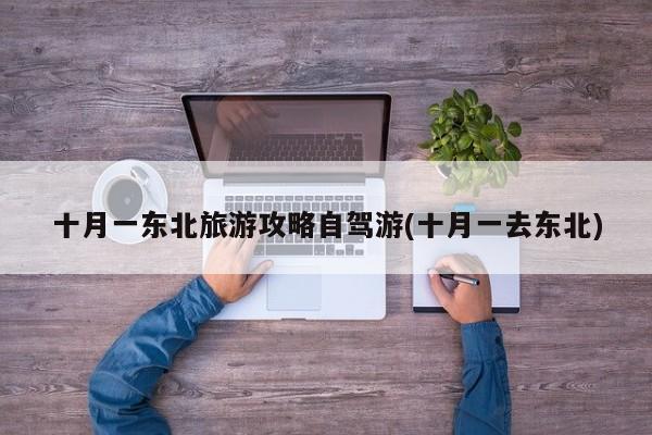 十月一东北旅游攻略自驾游(十月一去东北) 第1张