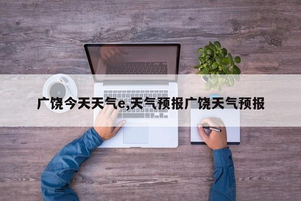 广饶今天天气e,天气预报广饶天气预报