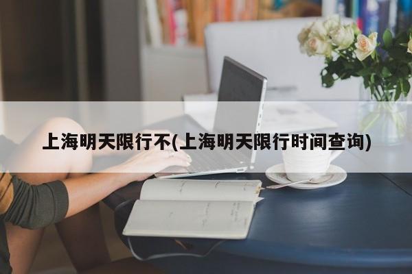 上海明天限行不(上海明天限行时间查询)