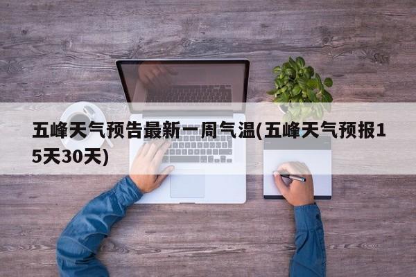 五峰天气预告最新一周气温(五峰天气预报15天30天)