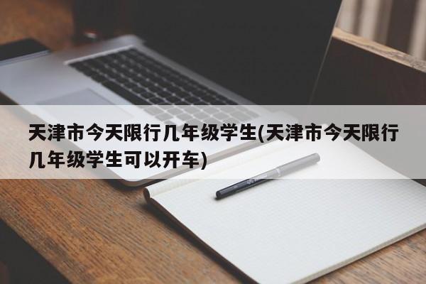 天津市今天限行几年级学生(天津市今天限行几年级学生可以开车)
