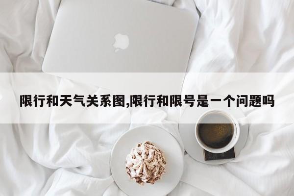 限行和天气关系图,限行和限号是一个问题吗