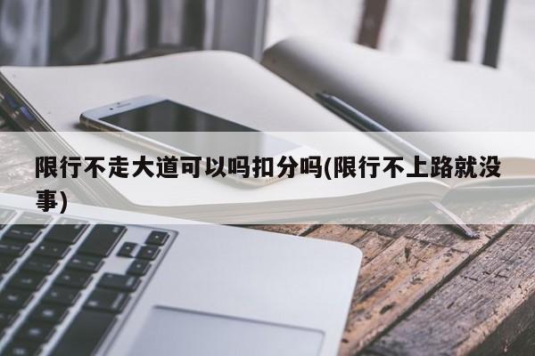 限行不走大道可以吗扣分吗(限行不上路就没事)