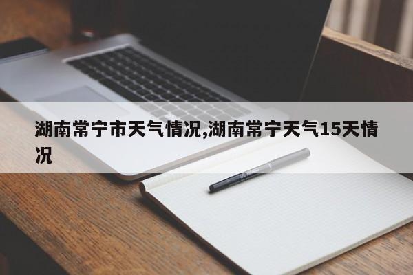 湖南常宁市天气情况,湖南常宁天气15天情况