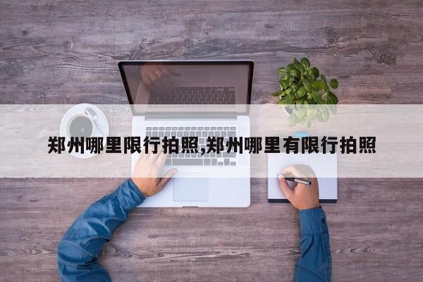 郑州哪里限行拍照,郑州哪里有限行拍照 第1张