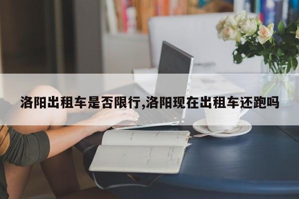 洛阳出租车是否限行,洛阳现在出租车还跑吗 第1张