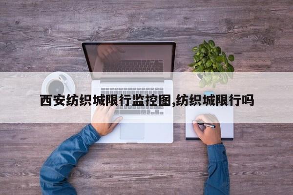 西安纺织城限行监控图,纺织城限行吗 第1张