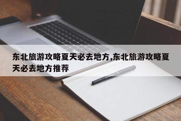 东北旅游攻略夏天必去地方,东北旅游攻略夏天必去地方推荐 第1张